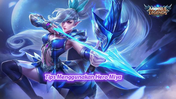 Tips Menggunakan Hero Miya Dalam Permainan Mobile Legend