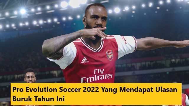 Pro Evolution Soccer 2022 Yang Mendapat Ulasan Buruk Tahun Ini